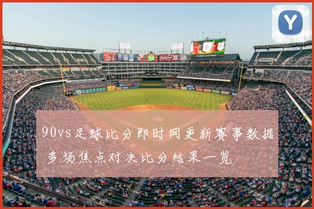 90vs足球比分即时网更新赛事数据 多场焦点对决比分结果一览