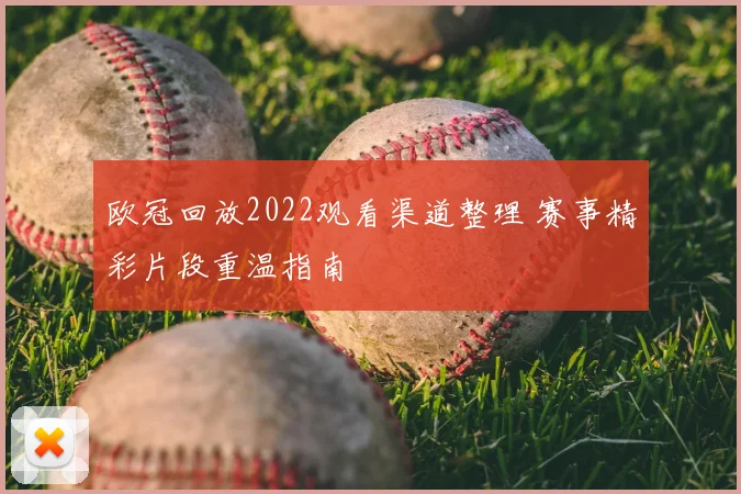 欧冠回放2022观看渠道整理 赛事精彩片段重温指南