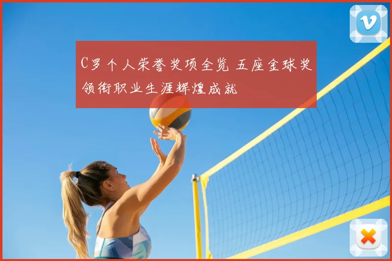 C罗个人荣誉奖项全览 五座金球奖领衔职业生涯辉煌成就