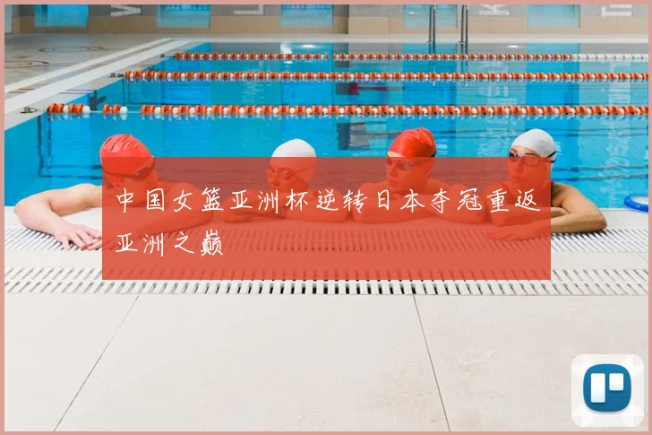 中国女篮亚洲杯逆转日本夺冠重返亚洲之巅