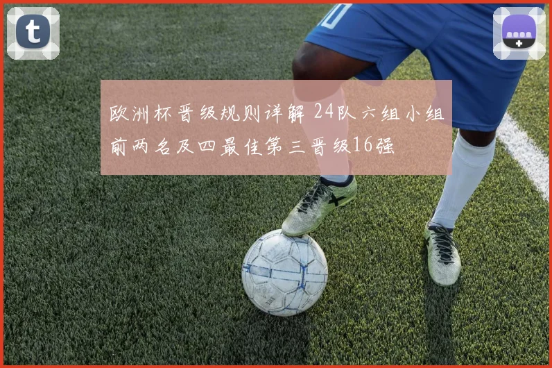 欧洲杯晋级规则详解 24队六组小组前两名及四最佳第三晋级16强