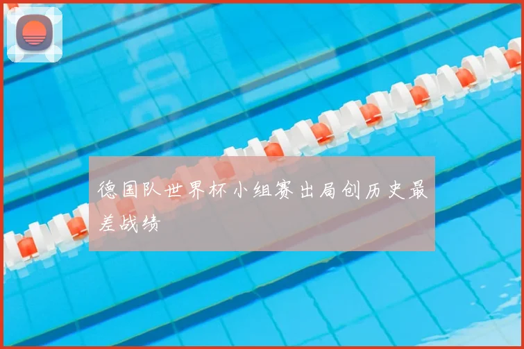 德国队世界杯小组赛出局创历史最差战绩
