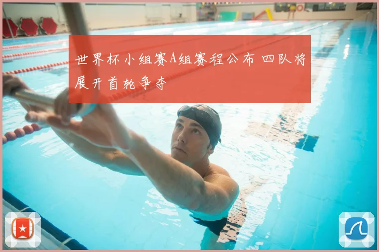 世界杯小组赛A组赛程公布 四队将展开首轮争夺